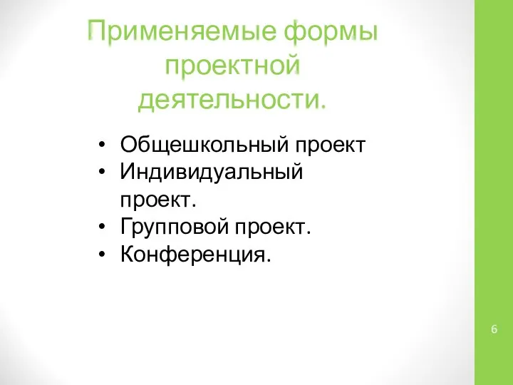 Применяемые формы проектной деятельности. Общешкольный проект Индивидуальный проект. Групповой проект. Конференция.