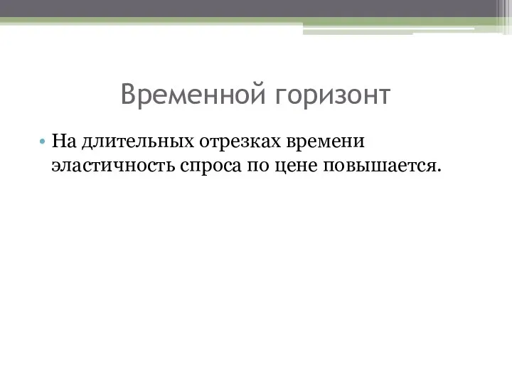 Временной горизонт На длительных отрезках времени эластичность спроса по цене повышается.