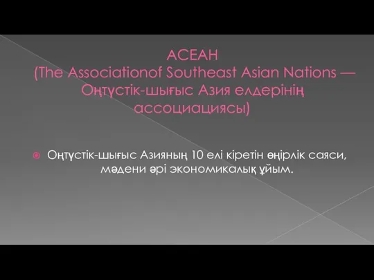 AСЕАН (The Associationof Southeast Asian Nations — Оңтүстiк-шығыс Азия елдерiнің ассоциациясы)