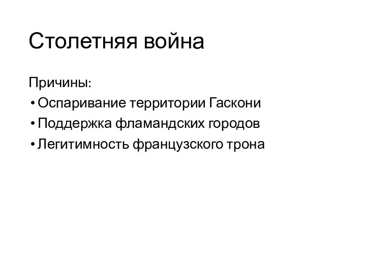 Столетняя война Причины: Оспаривание территории Гаскони Поддержка фламандских городов Легитимность французского трона