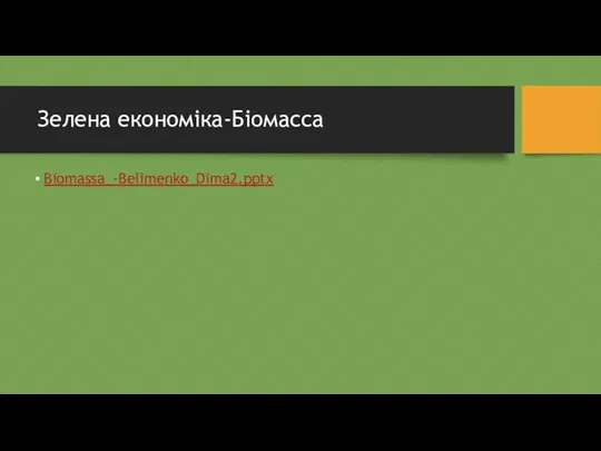 Зелена економіка-Біомасса Biomassa_-Belimenko_Dima2.pptx