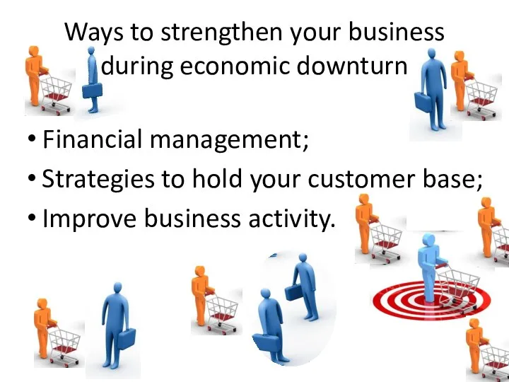 Ways to strengthen your business during economic downturn Financial management; Strategies