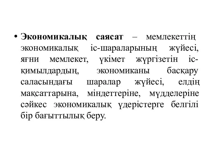 Экономикалық саясат – мемлекеттің экономикалық іс-шараларының жүйесі, яғни мемлекет, үкімет жүргізетін