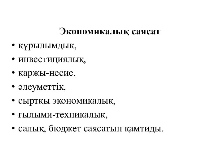 Экономикалық саясат құрылымдық, инвестициялық, қаржы-несие, әлеуметтік, сыртқы экономикалық, ғылыми-техникалық, салық, бюджет саясатын қамтиды.