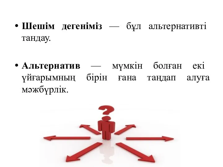 Шешім дегеніміз — бұл альтернативті тандау. Альтернатив — мүмкін болған екі