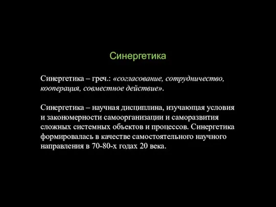 Синергетика Синергетика – греч.: «согласование, сотрудничество, кооперация, совместное действие». Синергетика –