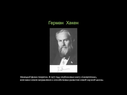 Герман Хакен Немецкий физик-теоретик. В 1977 году опубликовал книгу «Синергетика», возглавил