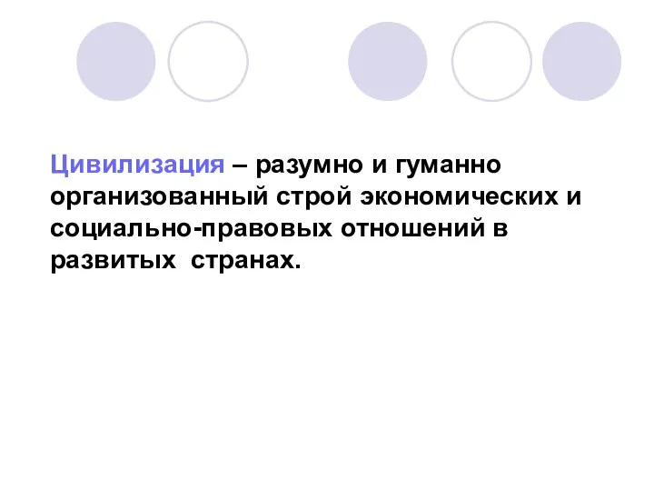 Цивилизация – разумно и гуманно организованный строй экономических и социально-правовых отношений в развитых странах.