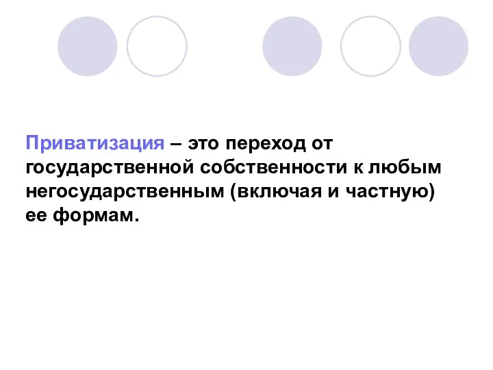 Приватизация – это переход от государственной собственности к любым негосударственным (включая и частную) ее формам.