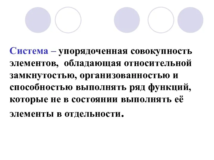 Система – упорядоченная совокупность элементов, обладающая относительной замкнутостью, организованностью и способностью