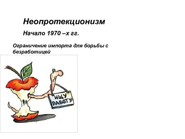 Неопротекционизм Начало 1970 –х гг. Ограничение импорта для борьбы с безработицей