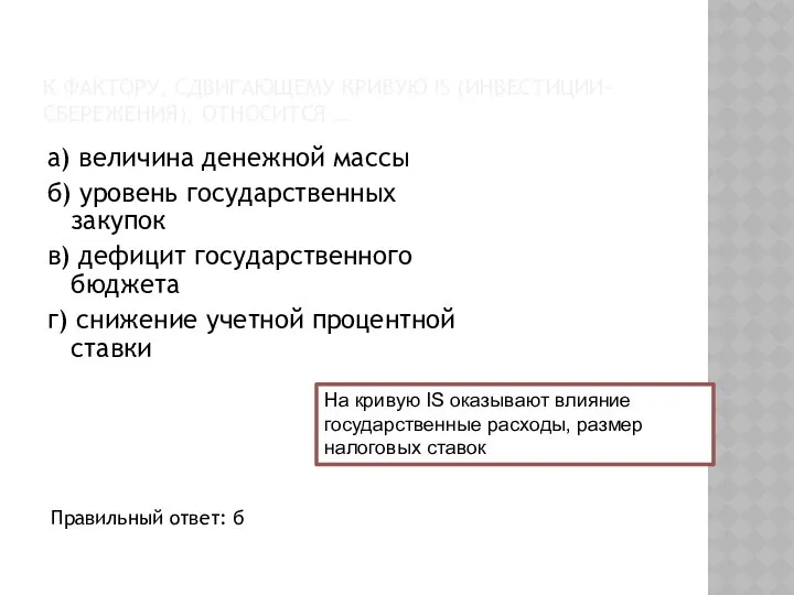 К ФАКТОРУ, СДВИГАЮЩЕМУ КРИВУЮ IS (ИНВЕСТИЦИИ-СБЕРЕЖЕНИЯ), ОТНОСИТСЯ … а) величина денежной