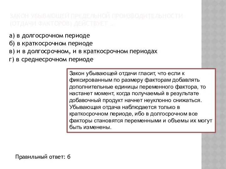 ЗАКОН УБЫВАЮЩЕЙ ПРЕДЕЛЬНОЙ ПРОИЗВОДИТЕЛЬНОСТИ (ОТДАЧИ ФАКТОРОВ) ДЕЙСТВУЕТ … а) в долгосрочном