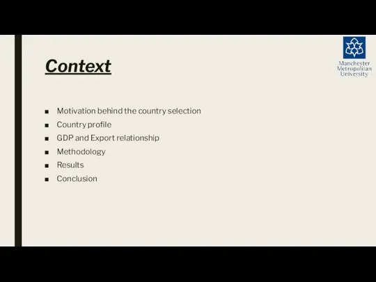 Context Motivation behind the country selection Country profile GDP and Export relationship Methodology Results Conclusion