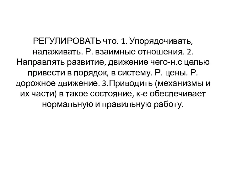 РЕГУЛИРОВАТЬ что. 1. Упорядочивать, налаживать. Р. взаимные отношения. 2. Направлять развитие,