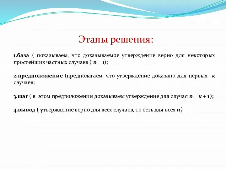 Этапы решения: 1.база ( показываем, что доказываемое утверждение верно для некоторых