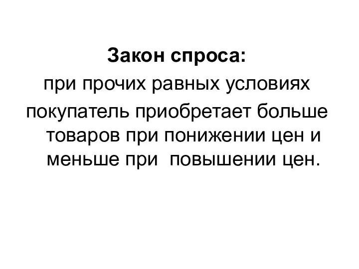 Закон спроса: при прочих равных условиях покупатель приобретает больше товаров при