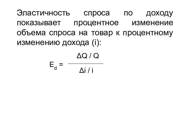 Эластичность спроса по доходу показывает процентное изменение объема спроса на товар к процентному изменению дохода (i):