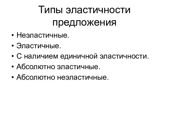 Типы эластичности предложения Неэластичные. Эластичные. С наличием единичной эластичности. Абсолютно эластичные. Абсолютно неэластичные.