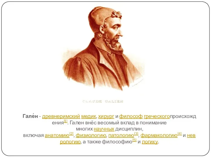 Гале́н - древнеримский медик, хирург и философ греческогопроисхождения[1]. Гален внёс весомый