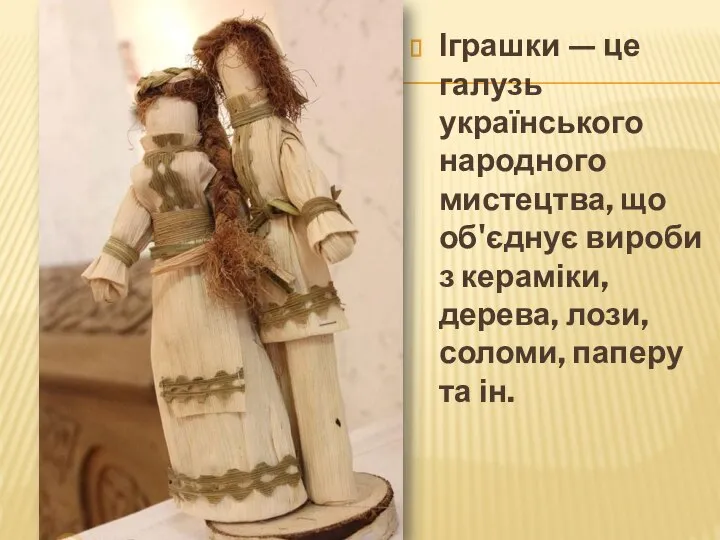 Іграшки — це галузь українського народного мистецтва, що об'єднує вироби з