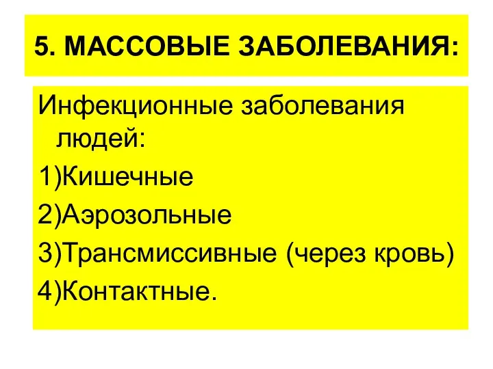 5. МАССОВЫЕ ЗАБОЛЕВАНИЯ: Инфекционные заболевания людей: 1)Кишечные 2)Аэрозольные 3)Трансмиссивные (через кровь) 4)Контактные.