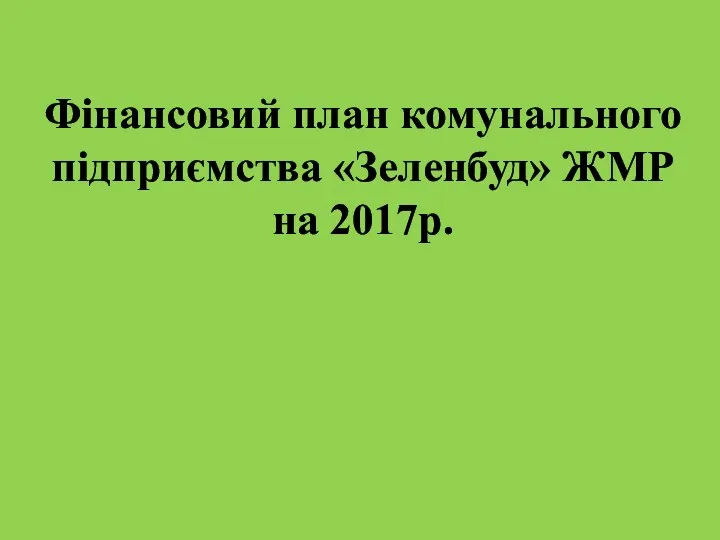 Фінансовий план комунального підприємства «Зеленбуд» ЖМР на 2017р.