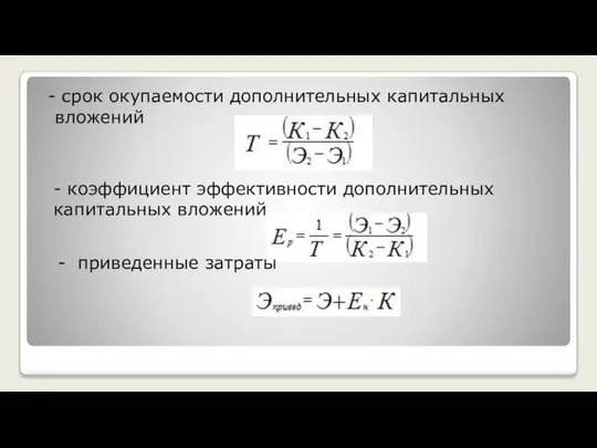 - срок окупаемости дополнительных капитальных вложений - коэффициент эффективности дополнительных капитальных вложений - приведенные затраты