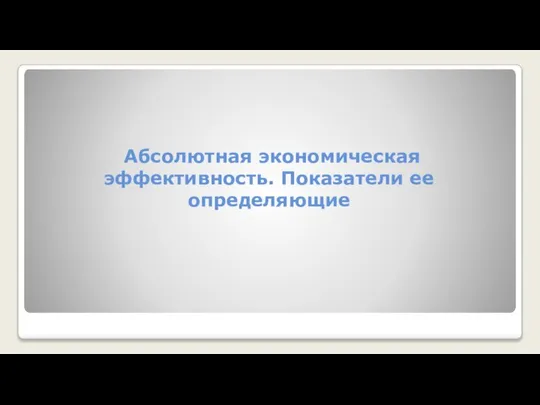 Абсолютная экономическая эффективность. Показатели ее определяющие