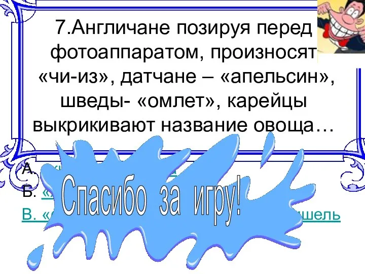 7.Англичане позируя перед фотоаппаратом, произносят «чи-из», датчане – «апельсин», шведы- «омлет»,