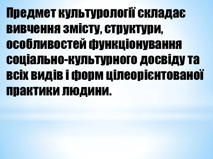 Предмет культурології складає вивчення змісту, структури, особливостей функціонування соціально-культурного досвіду та