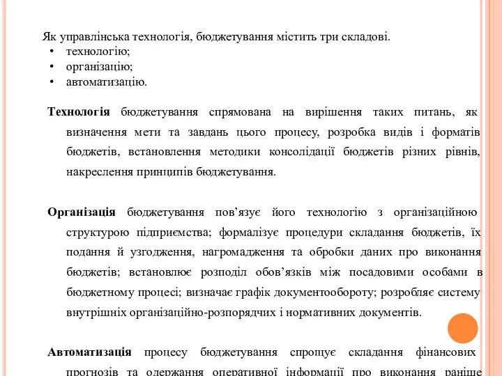 Як управлінська технологія, бюджетування містить три складові. технологію; організацію; автоматизацію. Технологія