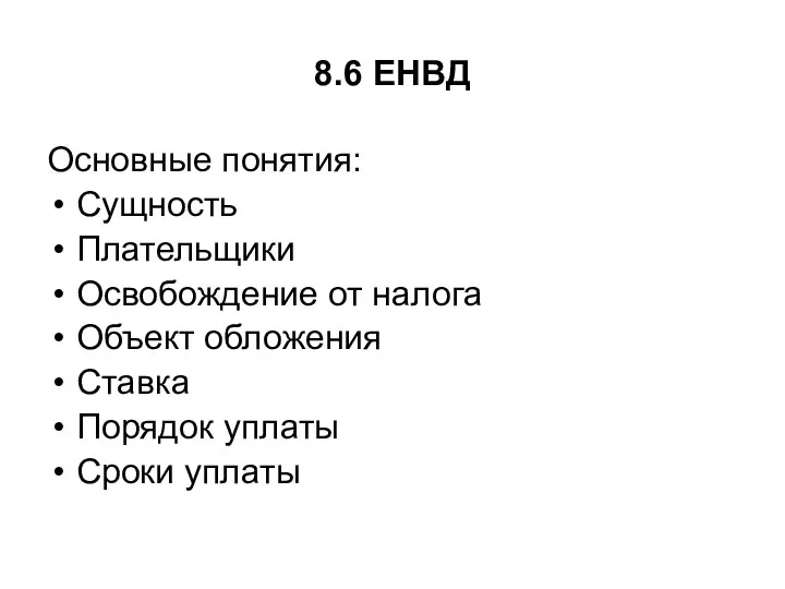 8.6 ЕНВД Основные понятия: Сущность Плательщики Освобождение от налога Объект обложения Ставка Порядок уплаты Сроки уплаты