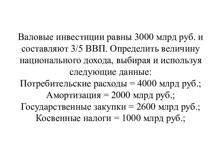 Валовые инвестиции равны 3000 млрд руб. и составляют 3/5 ВВП. Определить