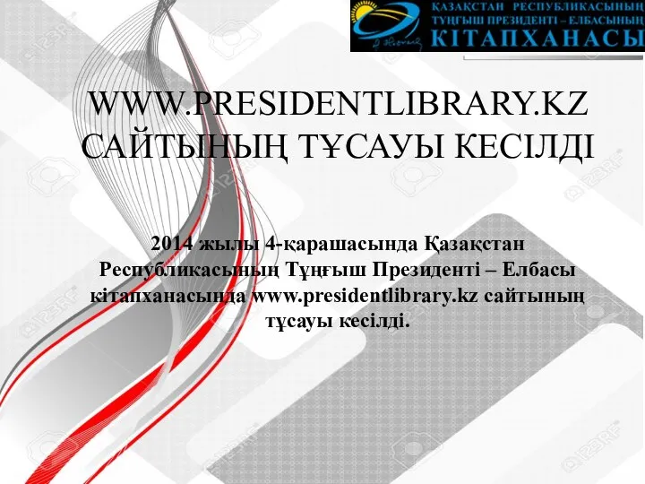 WWW.PRESIDENTLIBRARY.KZ САЙТЫНЫҢ ТҰСАУЫ КЕСІЛДІ 2014 жылы 4-қарашасында Қазақстан Республикасының Тұңғыш Президенті