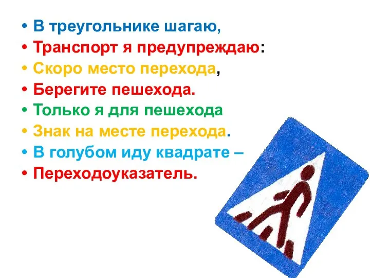 В треугольнике шагаю, Транспорт я предупреждаю: Скоро место перехода, Берегите пешехода.