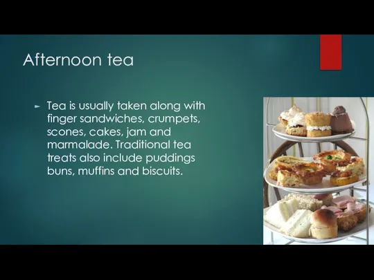 Afternoon tea Tea is usually taken along with finger sandwiches, crumpets,
