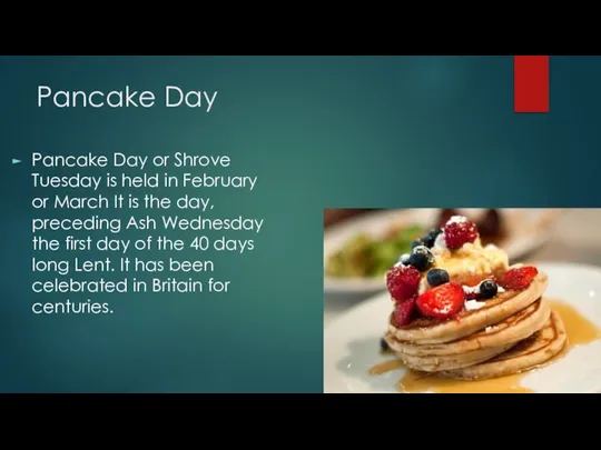 Pancake Day Pancake Day or Shrove Tuesday is held in February