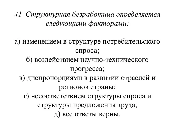 41 Структурная безработица определяется следующими фак­торами: а) изменением в структуре потребительского