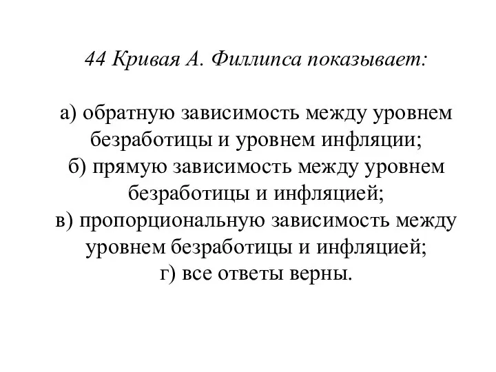 44 Кривая А. Филлипса показывает: а) обратную зависимость между уровнем безработицы