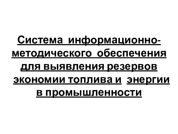 Система информационно-методического обеспечения для выявления резервов экономии топлива и энергии в промышленности