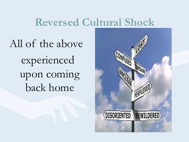 Reversed Cultural Shock All of the above experienced upon coming back home