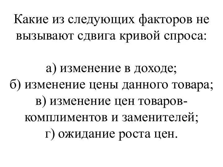 Какие из следующих факторов не вызывают сдвига кривой спроса: а) изменение