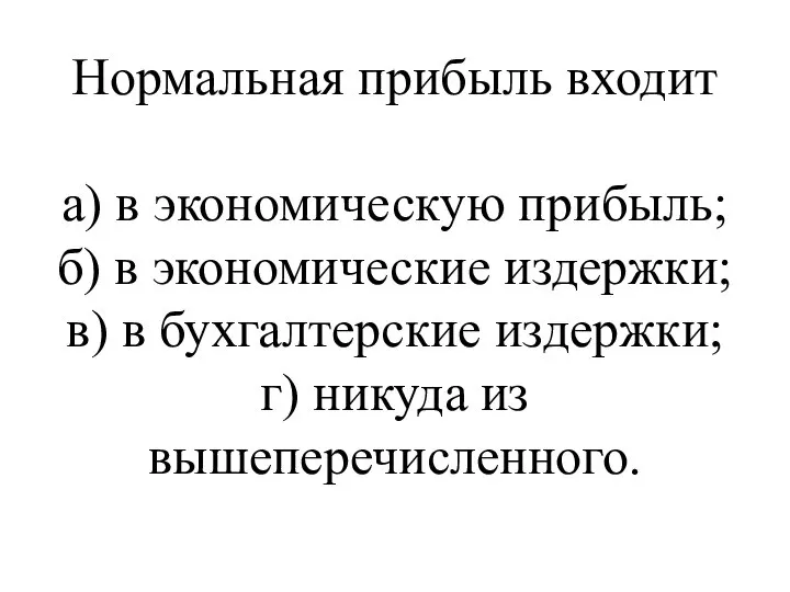 Нормальная прибыль входит а) в экономическую прибыль; б) в экономические издержки;