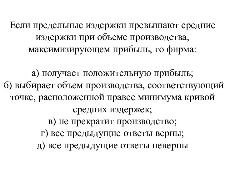 Если предельные издержки превышают средние издержки при объеме про­изводства, максимизирующем прибыль,