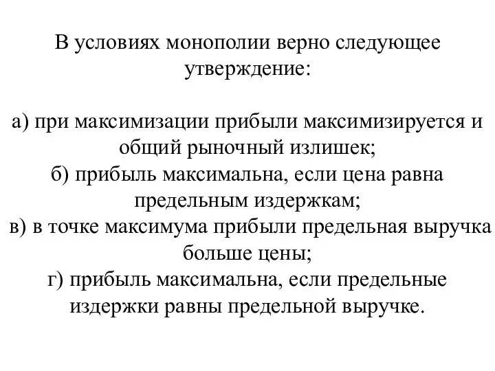 В условиях монополии верно следующее утверждение: а) при максимизации прибыли максимизируется