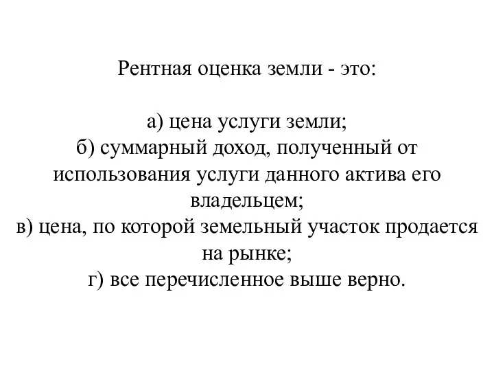 Рентная оценка земли - это: а) цена услуги земли; б) суммарный