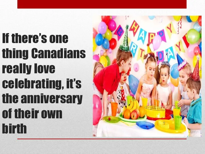 If there’s one thing Canadians really love celebrating, it’s the anniversary of their own birth