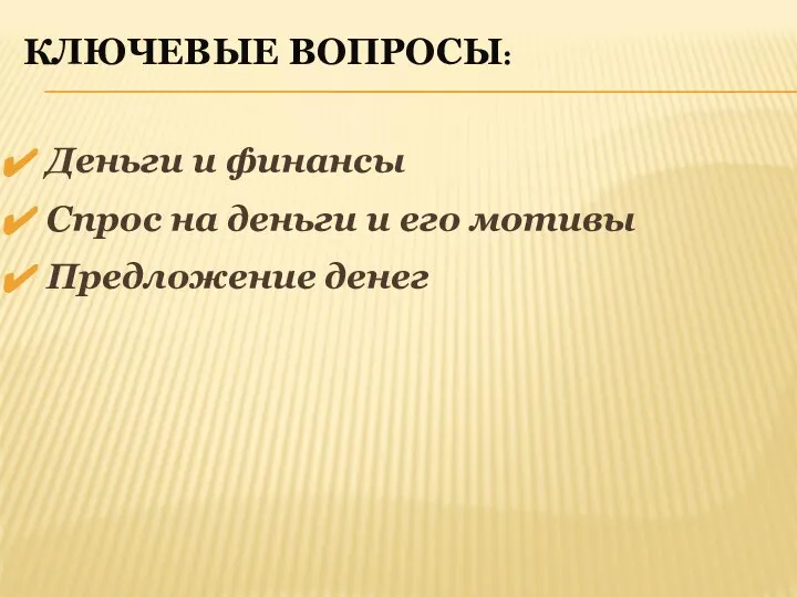 КЛЮЧЕВЫЕ ВОПРОСЫ: Деньги и финансы Спрос на деньги и его мотивы Предложение денег