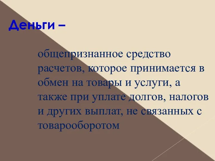 Деньги – общепризнанное средство расчетов, которое принимается в обмен на товары